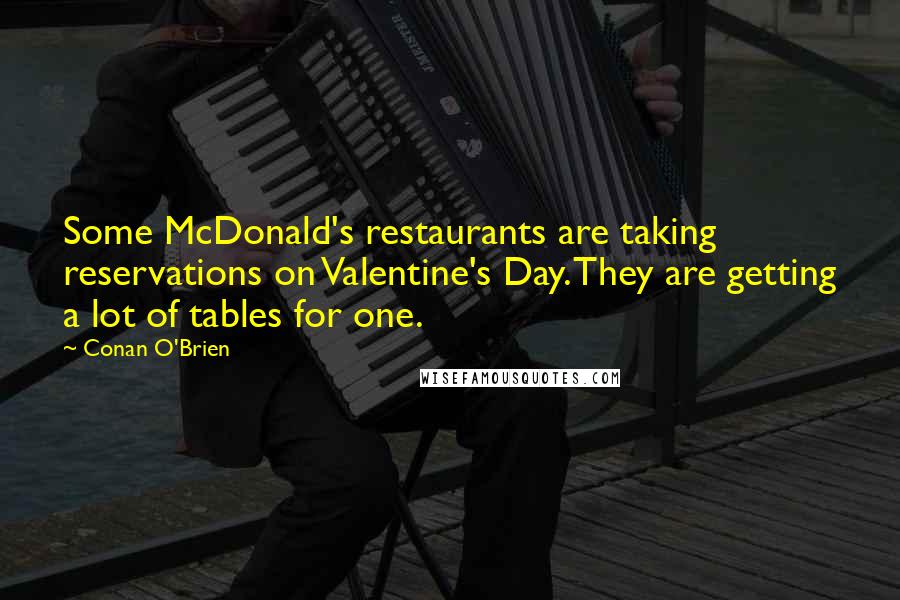 Conan O'Brien Quotes: Some McDonald's restaurants are taking reservations on Valentine's Day. They are getting a lot of tables for one.