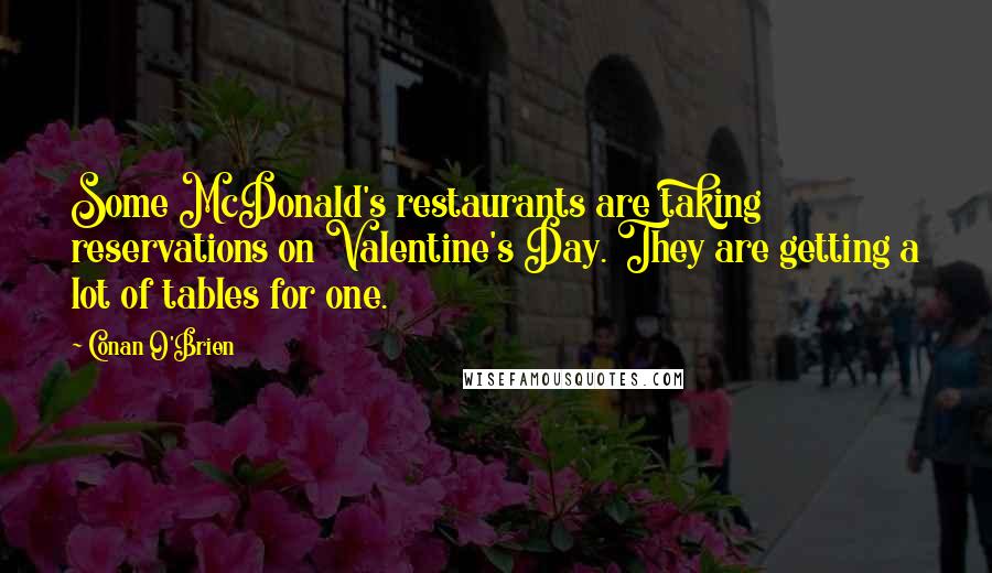 Conan O'Brien Quotes: Some McDonald's restaurants are taking reservations on Valentine's Day. They are getting a lot of tables for one.