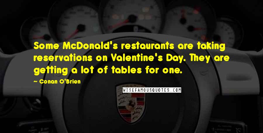 Conan O'Brien Quotes: Some McDonald's restaurants are taking reservations on Valentine's Day. They are getting a lot of tables for one.