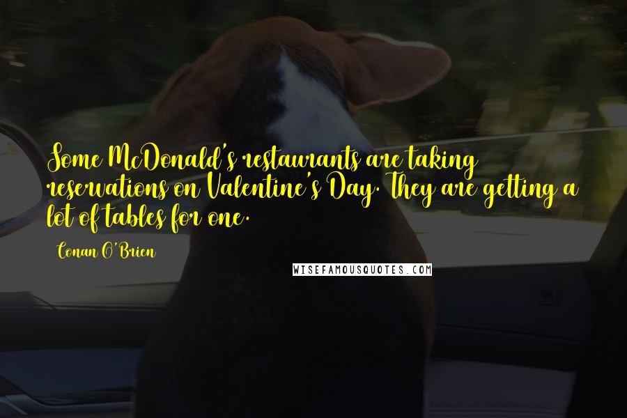 Conan O'Brien Quotes: Some McDonald's restaurants are taking reservations on Valentine's Day. They are getting a lot of tables for one.