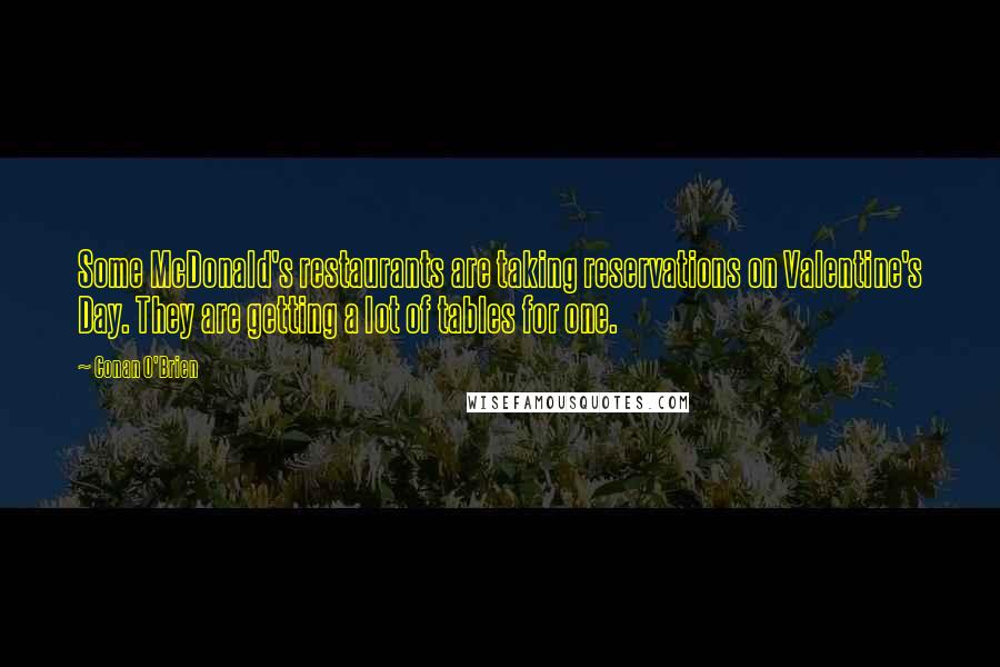 Conan O'Brien Quotes: Some McDonald's restaurants are taking reservations on Valentine's Day. They are getting a lot of tables for one.