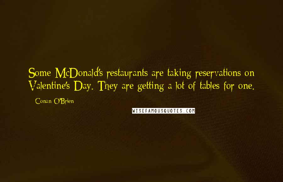 Conan O'Brien Quotes: Some McDonald's restaurants are taking reservations on Valentine's Day. They are getting a lot of tables for one.