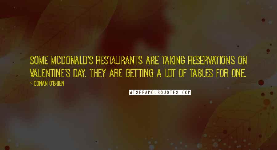 Conan O'Brien Quotes: Some McDonald's restaurants are taking reservations on Valentine's Day. They are getting a lot of tables for one.