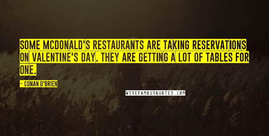 Conan O'Brien Quotes: Some McDonald's restaurants are taking reservations on Valentine's Day. They are getting a lot of tables for one.