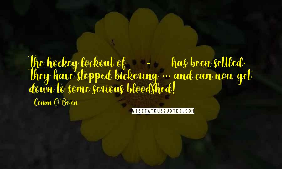 Conan O'Brien Quotes: The hockey lockout of 1994 - 1995 has been settled. They have stopped bickering ... and can now get down to some serious bloodshed!