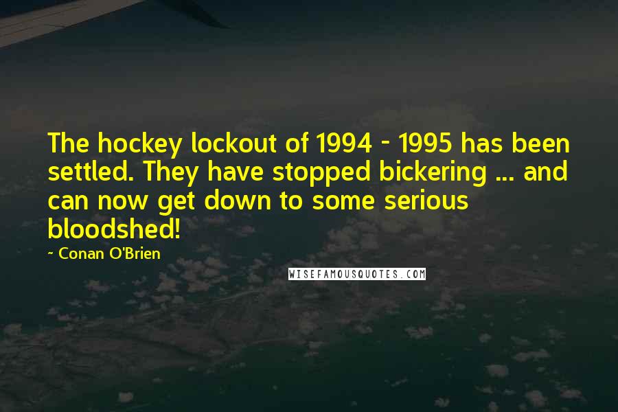 Conan O'Brien Quotes: The hockey lockout of 1994 - 1995 has been settled. They have stopped bickering ... and can now get down to some serious bloodshed!