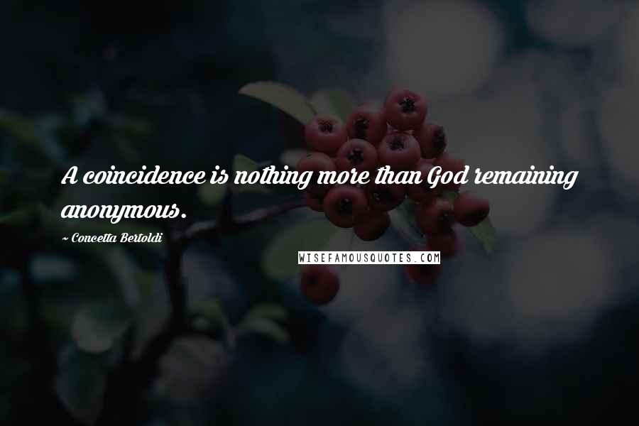 Concetta Bertoldi Quotes: A coincidence is nothing more than God remaining anonymous.