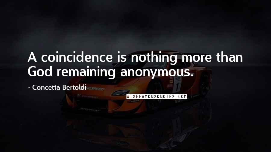 Concetta Bertoldi Quotes: A coincidence is nothing more than God remaining anonymous.