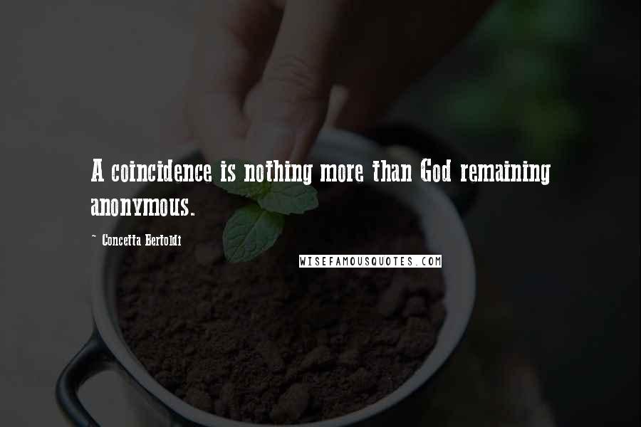 Concetta Bertoldi Quotes: A coincidence is nothing more than God remaining anonymous.