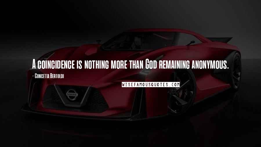 Concetta Bertoldi Quotes: A coincidence is nothing more than God remaining anonymous.