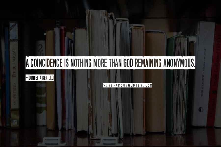 Concetta Bertoldi Quotes: A coincidence is nothing more than God remaining anonymous.