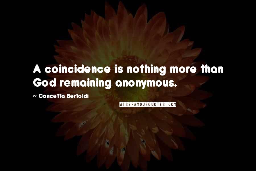 Concetta Bertoldi Quotes: A coincidence is nothing more than God remaining anonymous.