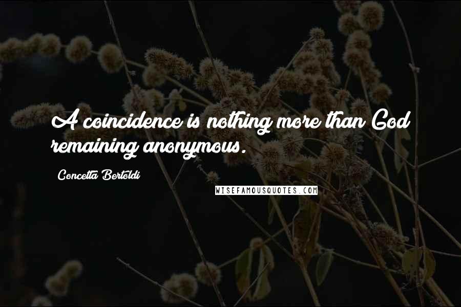 Concetta Bertoldi Quotes: A coincidence is nothing more than God remaining anonymous.