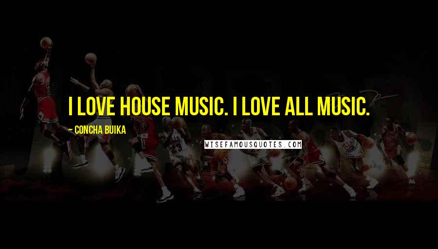 Concha Buika Quotes: I love house music. I love all music.