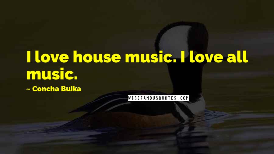 Concha Buika Quotes: I love house music. I love all music.