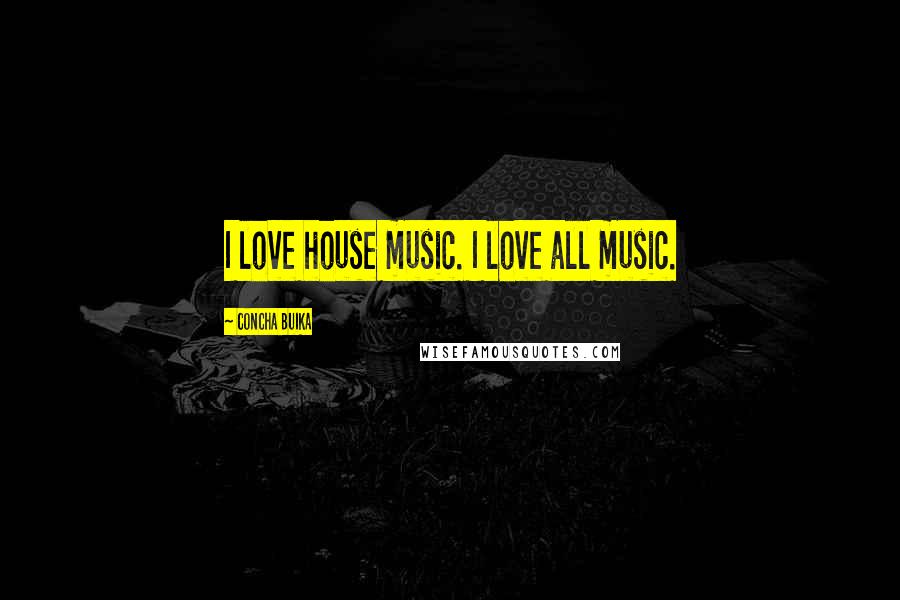 Concha Buika Quotes: I love house music. I love all music.