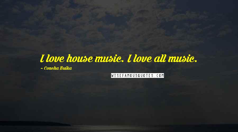 Concha Buika Quotes: I love house music. I love all music.