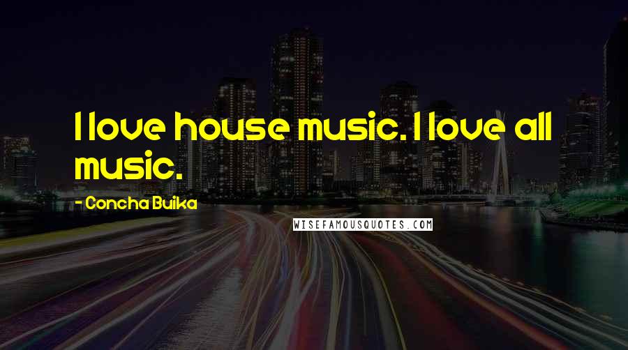 Concha Buika Quotes: I love house music. I love all music.