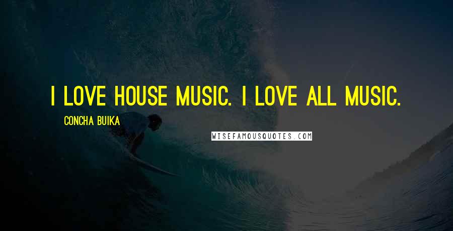 Concha Buika Quotes: I love house music. I love all music.