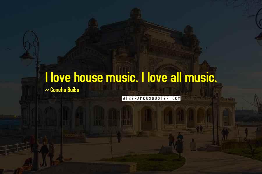 Concha Buika Quotes: I love house music. I love all music.