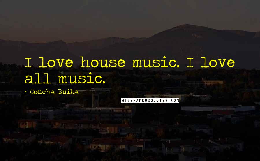 Concha Buika Quotes: I love house music. I love all music.