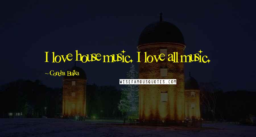 Concha Buika Quotes: I love house music. I love all music.