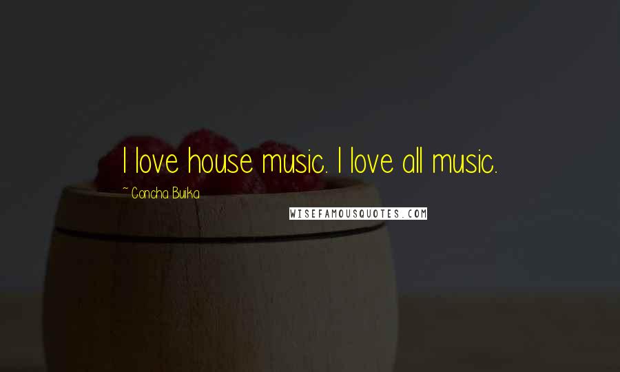 Concha Buika Quotes: I love house music. I love all music.