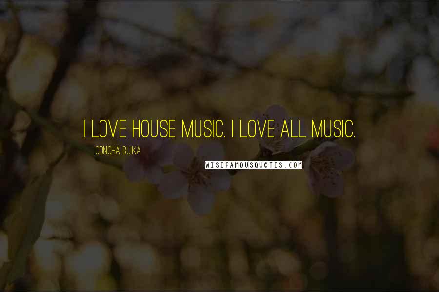 Concha Buika Quotes: I love house music. I love all music.