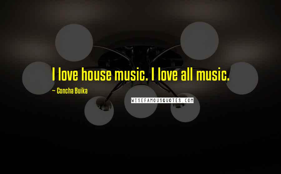 Concha Buika Quotes: I love house music. I love all music.