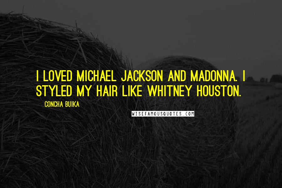 Concha Buika Quotes: I loved Michael Jackson and Madonna. I styled my hair like Whitney Houston.