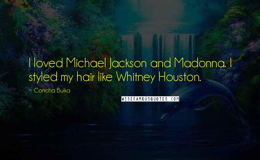 Concha Buika Quotes: I loved Michael Jackson and Madonna. I styled my hair like Whitney Houston.