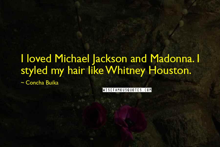 Concha Buika Quotes: I loved Michael Jackson and Madonna. I styled my hair like Whitney Houston.