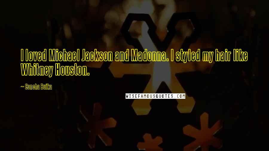 Concha Buika Quotes: I loved Michael Jackson and Madonna. I styled my hair like Whitney Houston.