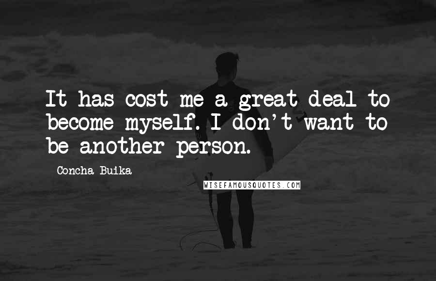 Concha Buika Quotes: It has cost me a great deal to become myself. I don't want to be another person.