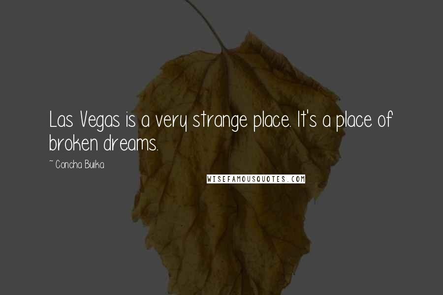 Concha Buika Quotes: Las Vegas is a very strange place. It's a place of broken dreams.