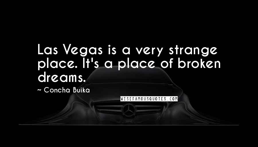 Concha Buika Quotes: Las Vegas is a very strange place. It's a place of broken dreams.