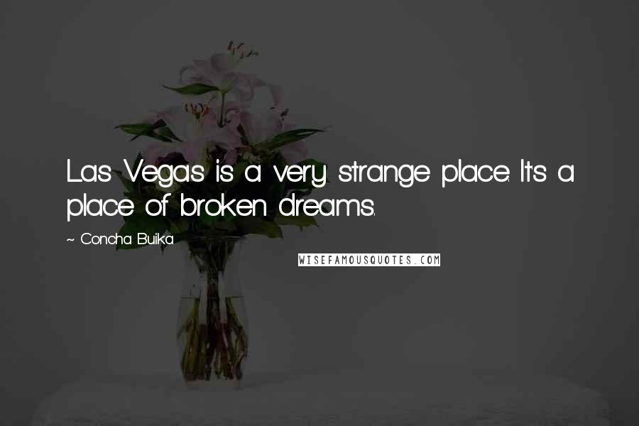 Concha Buika Quotes: Las Vegas is a very strange place. It's a place of broken dreams.