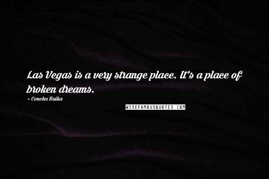 Concha Buika Quotes: Las Vegas is a very strange place. It's a place of broken dreams.