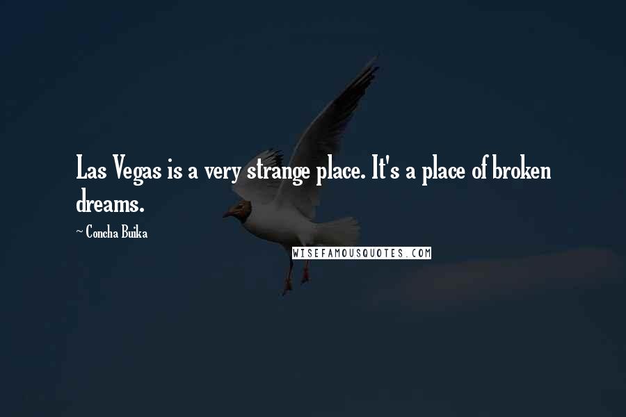 Concha Buika Quotes: Las Vegas is a very strange place. It's a place of broken dreams.