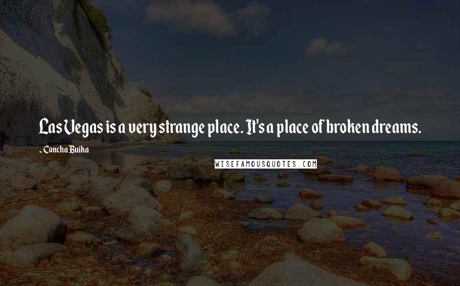 Concha Buika Quotes: Las Vegas is a very strange place. It's a place of broken dreams.