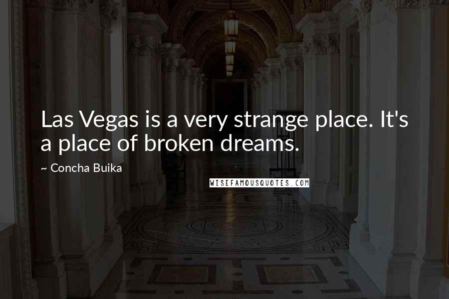 Concha Buika Quotes: Las Vegas is a very strange place. It's a place of broken dreams.