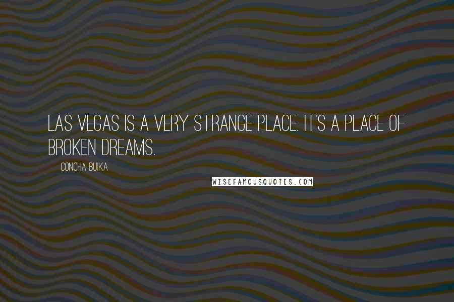 Concha Buika Quotes: Las Vegas is a very strange place. It's a place of broken dreams.