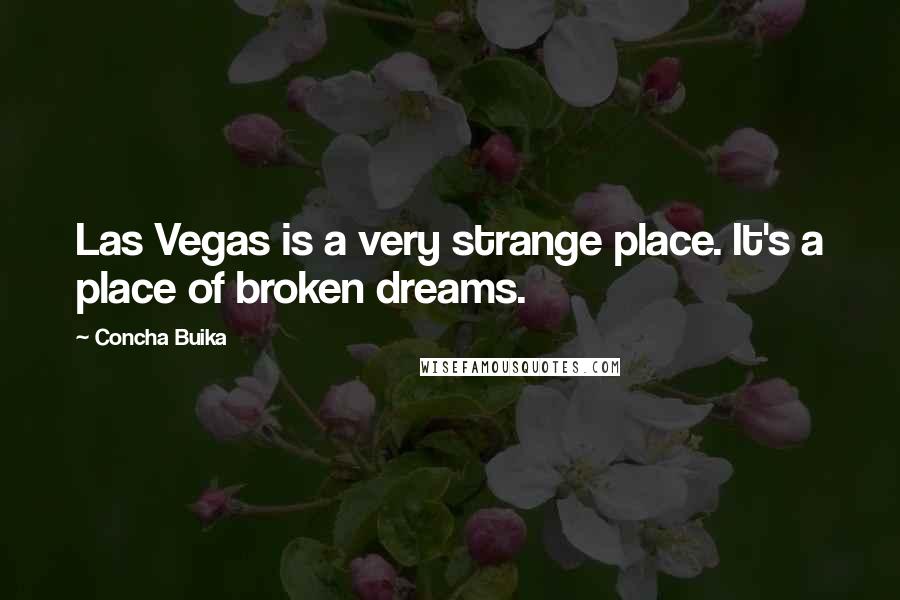 Concha Buika Quotes: Las Vegas is a very strange place. It's a place of broken dreams.