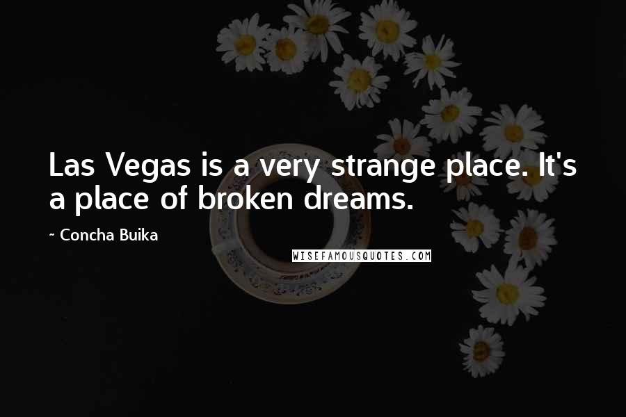 Concha Buika Quotes: Las Vegas is a very strange place. It's a place of broken dreams.