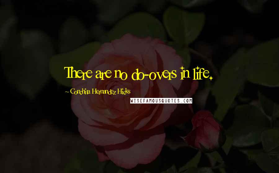 Conchita Hernandez Hicks Quotes: There are no do-overs in life.