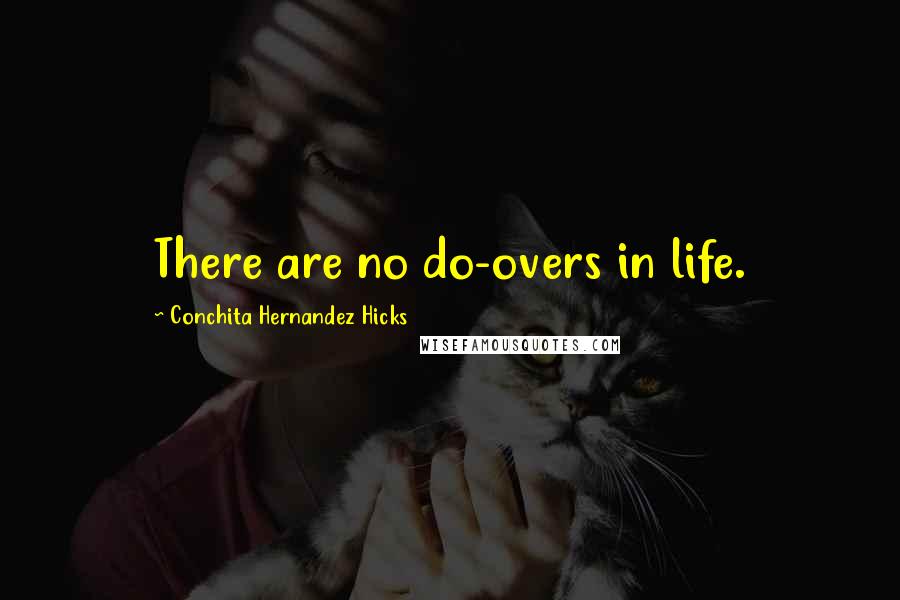 Conchita Hernandez Hicks Quotes: There are no do-overs in life.