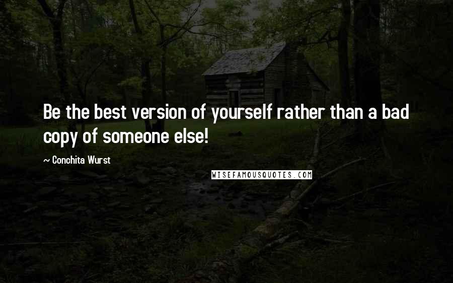 Conchita Wurst Quotes: Be the best version of yourself rather than a bad copy of someone else!