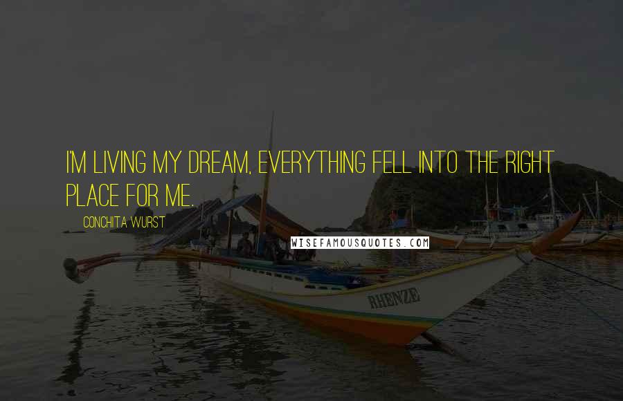 Conchita Wurst Quotes: I'm living my dream, everything fell into the right place for me.