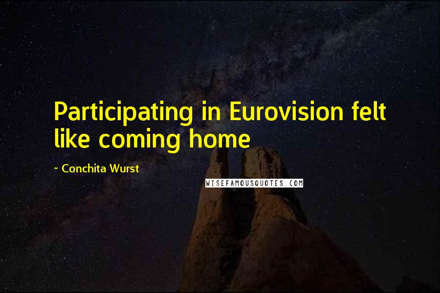 Conchita Wurst Quotes: Participating in Eurovision felt like coming home