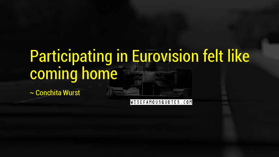 Conchita Wurst Quotes: Participating in Eurovision felt like coming home